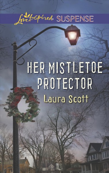Her mistletoe protector / Laura Scott.