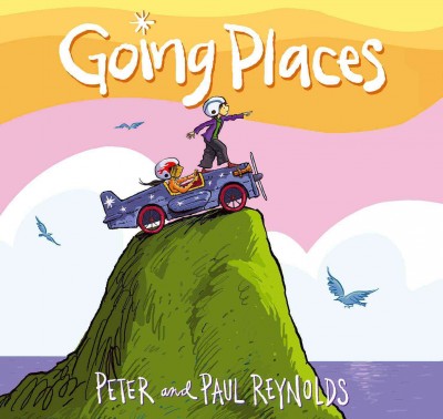 Going places / illustrated by Peter H. Reynolds ; written by Peter H. Reynolds & Paul A. Reynolds.