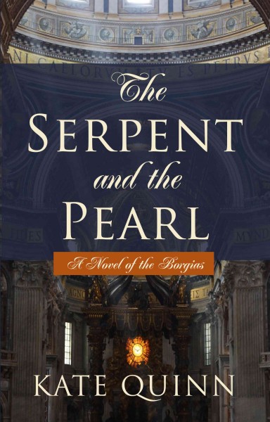 The serpent and the pearl : a novel of the Borgias / Kate Quinn.