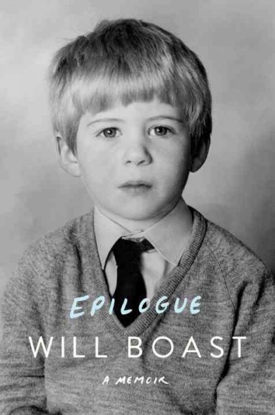 Epilogue : a memoir / Will Boast.