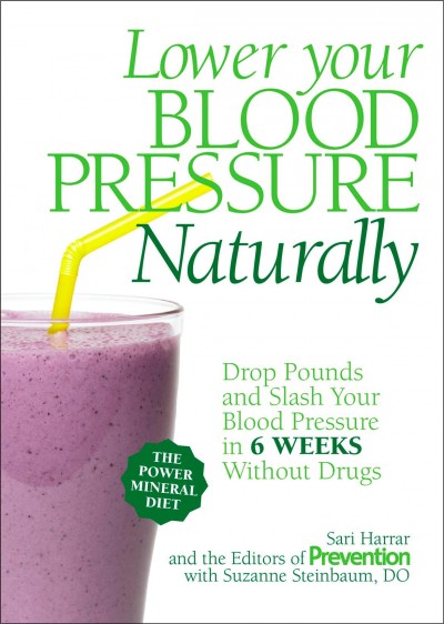 Lower your blood pressure naturally : drop pounds and slash your blood pressure in 6 weeks without drugs / Sarí Harrar and the editors of Prevention with Suzanne Steinbaum, DO.