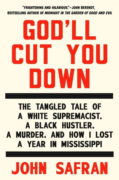 God'll cut you down : the tangled tale of a white supremacist, a Black hustler, a murder, and how I lost a year in Mississippi / John Safran.