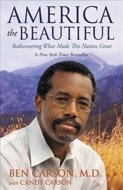 America the beautiful : rediscovering what made this nation great / Ben Carson, with Candy Carson.