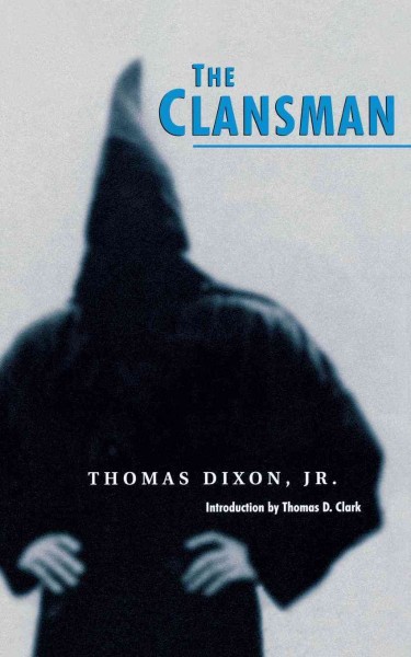 The clansman ; an historical romance of the Ku Klux Klan / by Thomas Dixon, Jr. ; introduction by Thomas D. Clark.