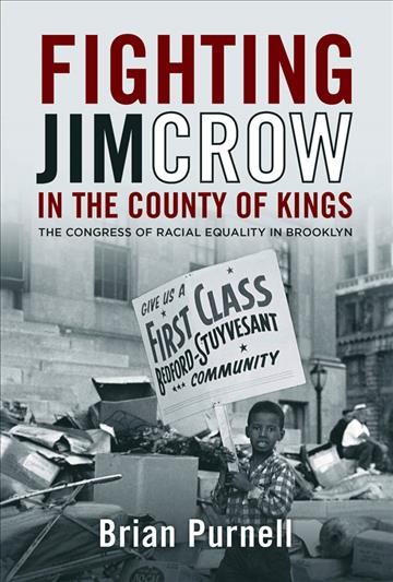 Fighting Jim Crow in the County of Kings : the Congress of Racial Equality in Brooklyn / Brian Purnell.