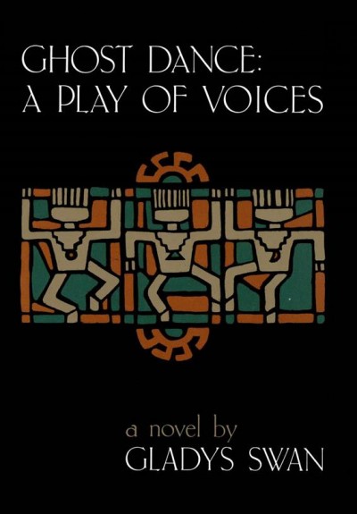 Ghost dance [electronic resource] : a play of voices : a novel / by Gladys Swan.