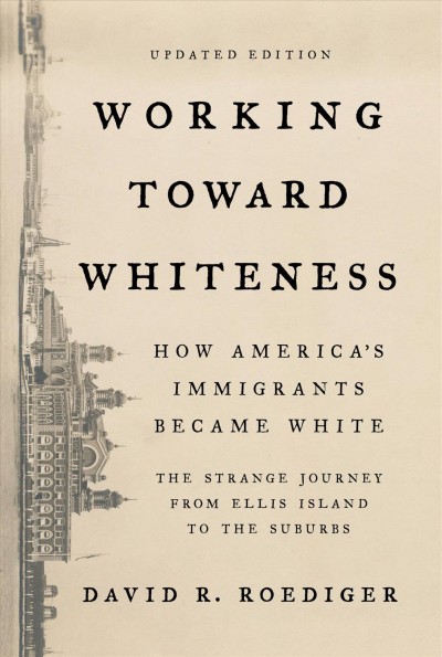 Working Toward Whiteness [electronic resource] : How America's Immigrants Became White: The Strange Journey from Ellis Island to the Suburbs.