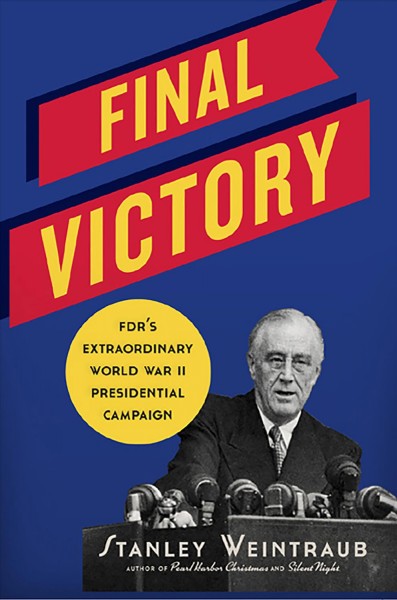 Final Victory [electronic resource] : FDR's Extraordinary World War II Presidential Campaign.