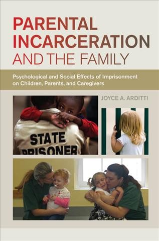 Parental incarceration and the family [electronic resource] : psychological and social effects of imprisonment on children, parents, and caregivers / Joyce A. Arditti.