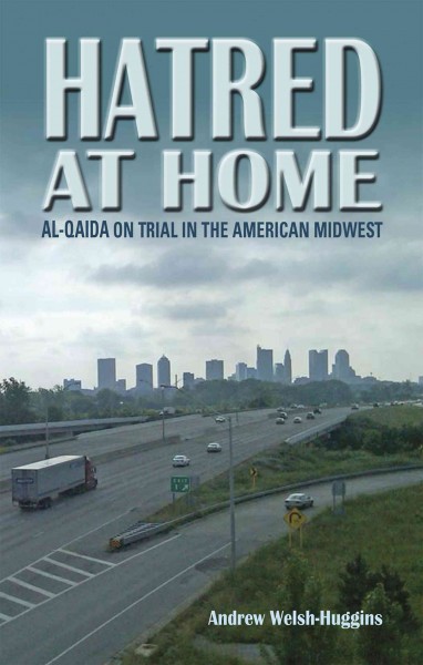 Hatred at home [electronic resource] : Al-Qaida on trial in the American Midwest / Andrew Welsh-Huggins.