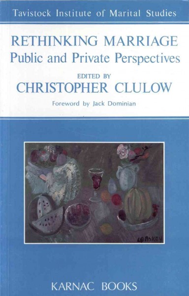 Rethinking marriage [electronic resource] : public and private perspectives / edited by Christopher Clulow ; foreword by Jack Dominian.