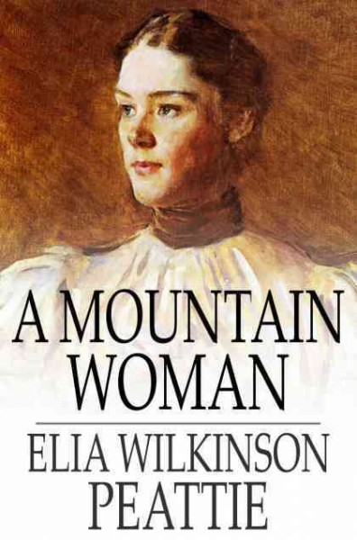 A mountain woman [electronic resource] / by Elia W. Peattie.