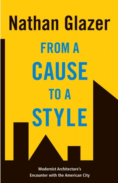 From a cause to a style [electronic resource] : modernist architecture's encounter with the American city / Nathan Glazer.