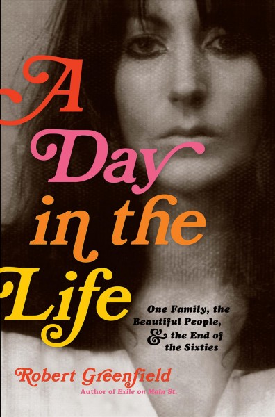 A day in the life [electronic resource] : one family, the beautiful people, and the end of the sixties / Robert Greenfield.