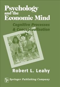 Psychology and the economic mind [electronic resource] : cognitive processes & conceptualization / Robert L. Leahy.