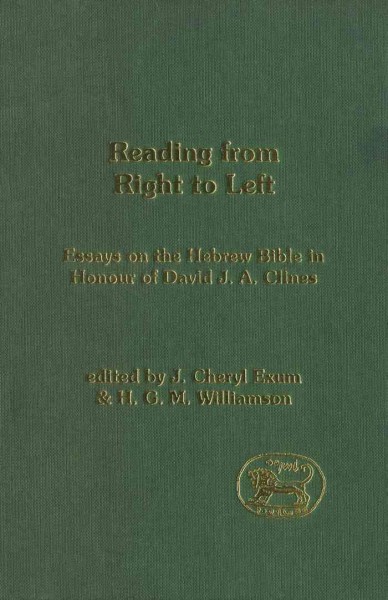 Reading from right to left [electronic resource] : essays on the Hebrew Bible in honour of David J.A. Clines / edited by J. Cheryl Exum and H.G.M. Williamson.