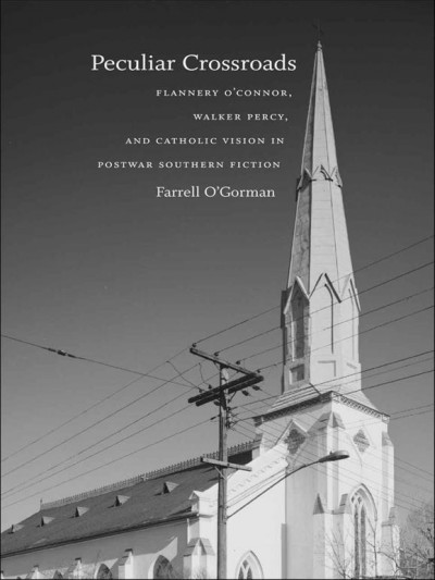 Peculiar crossroads [electronic resource] : Flannery O'Connor, Walker Percy, and Catholic vision in postwar southern fiction / Farrell O'Gorman.