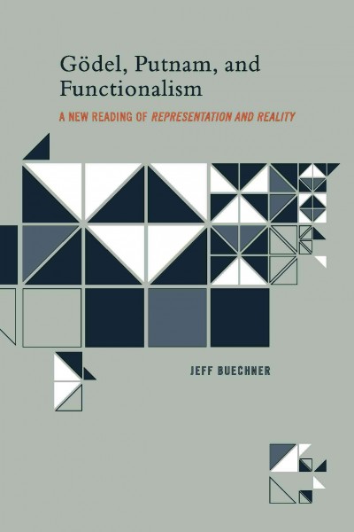 Gödel, Putnam, and functionalism [electronic resource] : a new reading of Representation and reality / Jeff Buechner.
