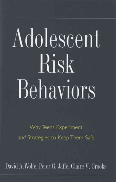 Adolescent risk behaviors [electronic resource] : why teens experiment and strategies to keep them safe / David A. Wolfe, Peter G. Jaffe, Claire V. Crooks.