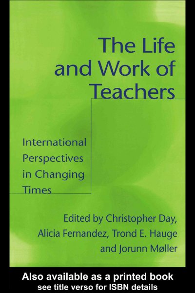 The life and work of teachers [electronic resource] : international perspectives in changing times / edited by Christopher Day ... [et al.].