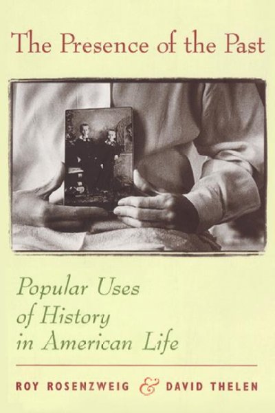 The presence of the past [electronic resource] : popular uses of history in American life / Roy Rosenzweig and David Thelen.