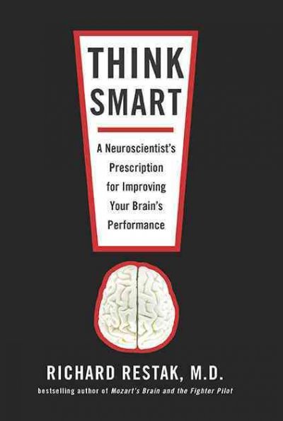 Think smart : a neuroscientist's prescription for improving your brain's performance / Richard Restak.