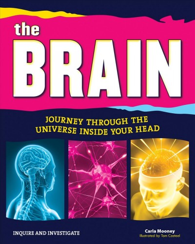 The brain : journey through the universe inside your head / Carla Mooney ; illustrated by Tom Casteel.