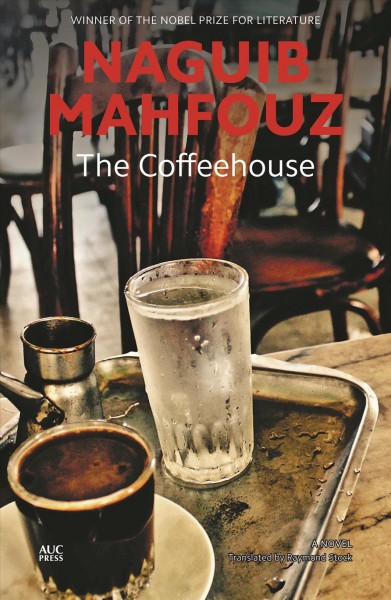 The coffeehouse / Naguib Mahfouz ; translated by Raymond Stock.