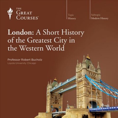 London : a short history of the greatest city in the Western world [videorecording] / Robert Bucholz.