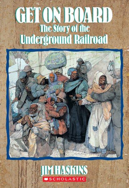 GET ON BOARD THE STORY OF THE UNDERGROUND RAILROAD