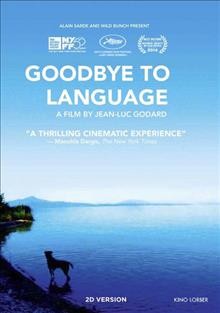 Goodbye to language [dvd] = Adieu au language / Alain Sarde and wild Bunch present ; written by Jean-Luc Godard ; directed by Jean-Luc Godard.