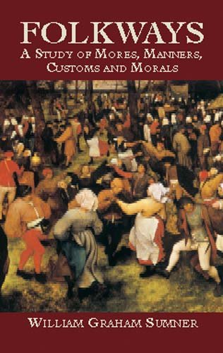 Folkways : a study of mores, manners, customs and morals / William Graham Sumner.