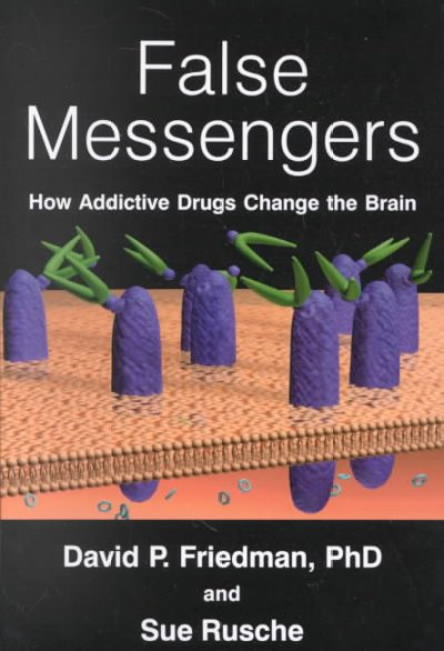 False messengers : how addictive drugs change the brain / David P. Friedman and Sue Rusche.