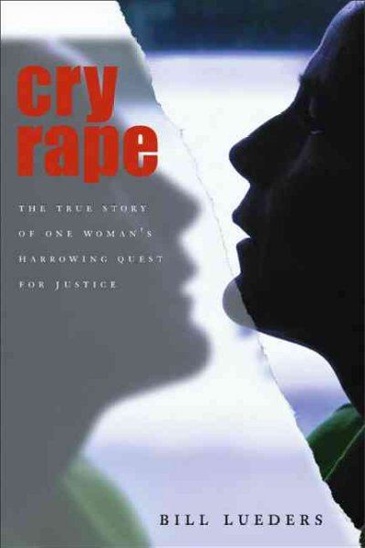 Cry rape : the true story of one woman's harrowing quest for justice / Bill Lueders.
