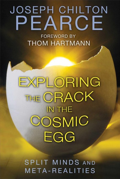 Exploring the crack in the cosmic egg : split minds and meta-realities / Joseph Chilton Pearce ; foreword by Thom Hartmann.