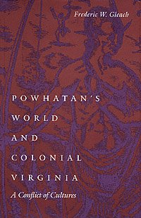 Powhatan's world and Colonial Virginia : a conflict of cultures / Frederic W. Gleach.