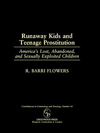 Runaway kids and teenage prostitution : America's lost, abandoned, and sexually exploited children / R. Barri Flowers.