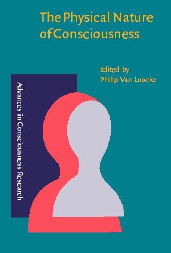 The physical nature of consciousness / edited by Philip van Loocke.