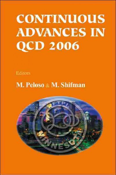 Proceedings of the Conference on Continuous Advances in QCD 2006 : William I. Fine Theoretical Physics Institute, Minneapolis, USA, 11-14 May 2006 / editors, M. Peloso & M. Shifman.