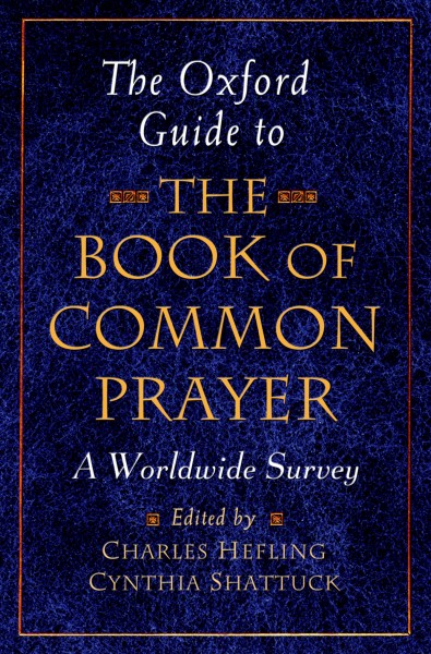 The Oxford Guide to the Book of Common Prayer : a Worldwide Survey / editors, Charles Hefling, Cynthia Shattuck ; Editorial Advisory Board, Colin Buchanan [and others].