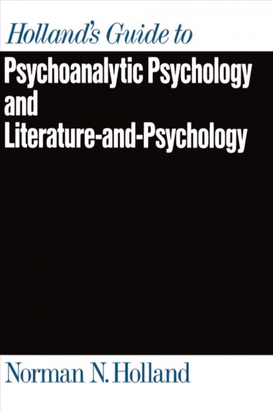 Holland's guide to psychoanalytic psychology and literature-and-psychology / Norman N. Holland.