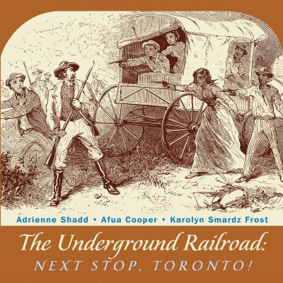 The underground railroad : next stop, Toronto! / Adrienne Shadd, Afua Cooper, Karolyn Smardz Frost.
