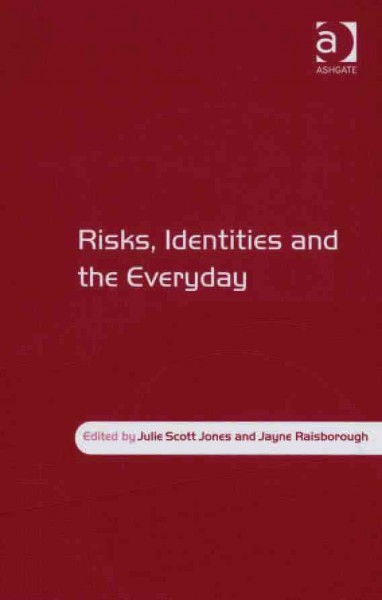 Risks, identities and the everyday / edited by Julie Scott Jones, Jayne Raisborough.