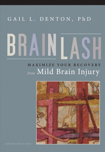 Brainlash : maximize your recovery from mild brain injury / Gail L. Denton.