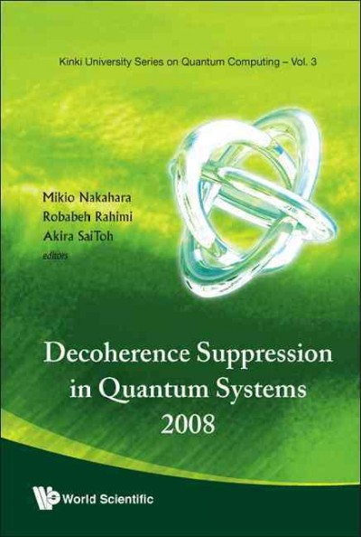Decoherence suppression in quantum systems 2008 / editors, Mikio Nakahara, Robabeh Rahimi, Akira SaiToh.