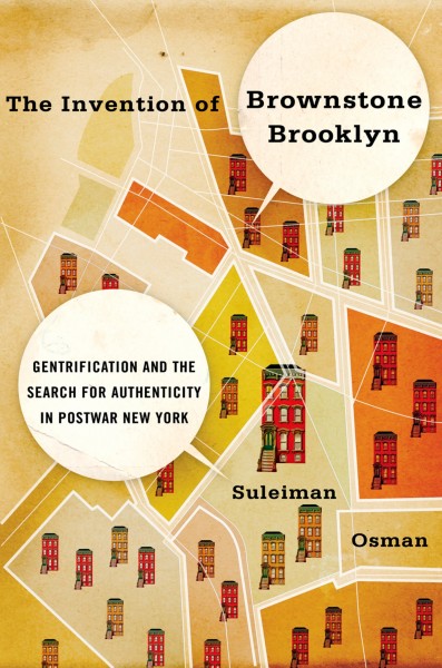 The invention of brownstone Brooklyn : gentrification and the search for authenticity in postwar New York / Suleiman Osman.