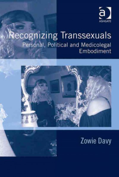 Recognizing transsexuals : personal, political and medicolegal embodiment / Zowie Davy.