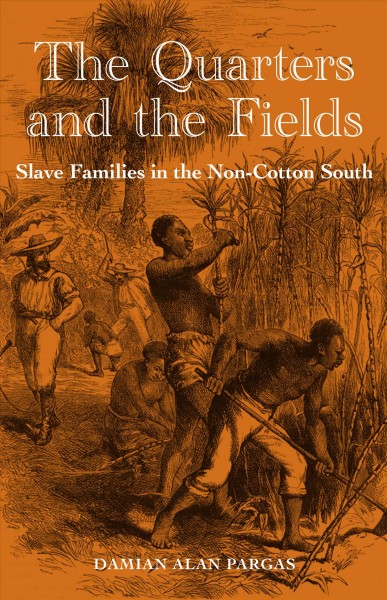 The quarters and the fields : slave families in the non-cotton South / Damian Alan Pargas.