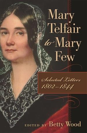 Mary Telfair to Mary Few : selected letters, 1802-1844 / edited by Betty Wood.
