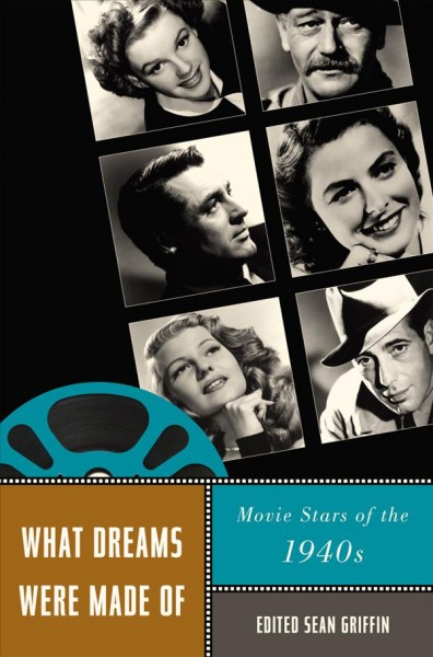 What dreams were made of : movie stars of the 1940s / edited by Sean Griffin.